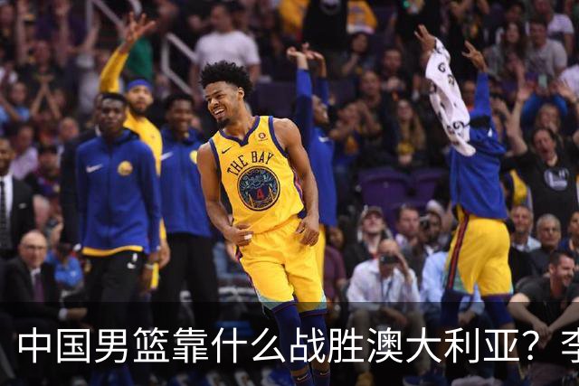 中国男篮靠什么战胜澳大利亚？李弘权赛后一席话，说到点子上
