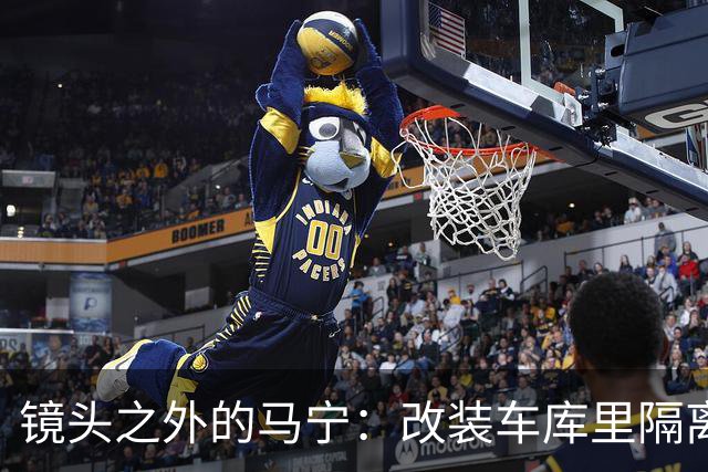 镜头之外的马宁：改装车库里隔离训练 处事谨慎寂寞坚守