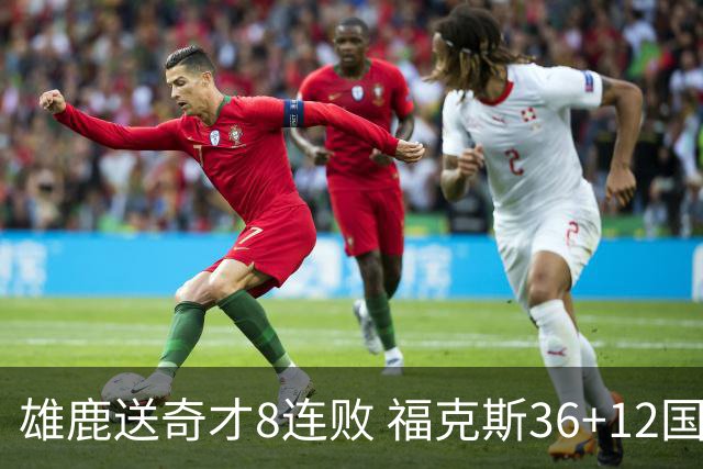 雄鹿送奇才8连败 福克斯36+12国王力克森林狼